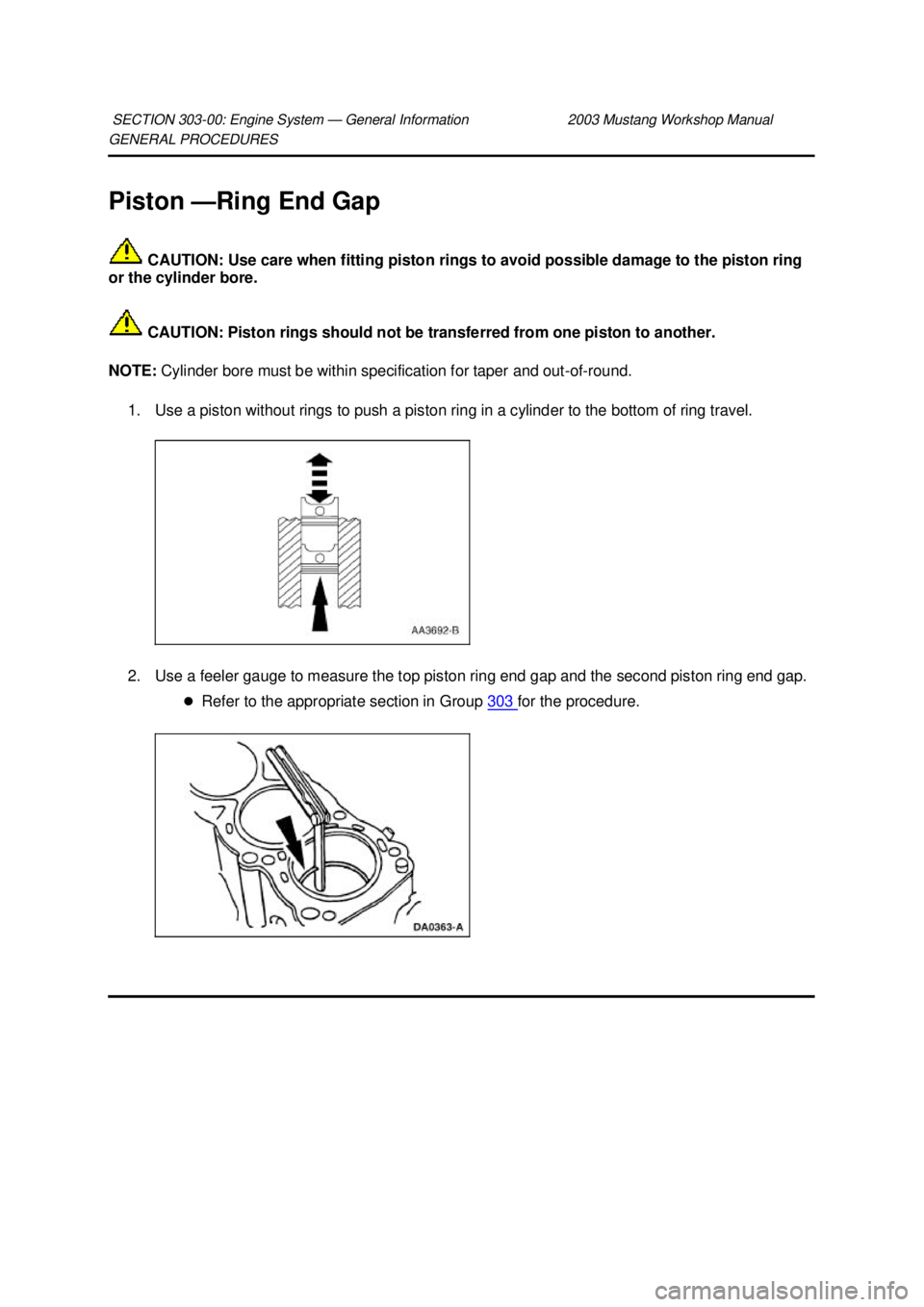 FORD MUSTANG 2003  Workshop Manual GENERAL PROCEDURES 
Piston —
Ring End Gap 
 CAUTION: Use care when fitting piston rings to avoid possible damage to the piston ring 
or the cylinder bore. 
 CAUTION: Piston rings should not be trans