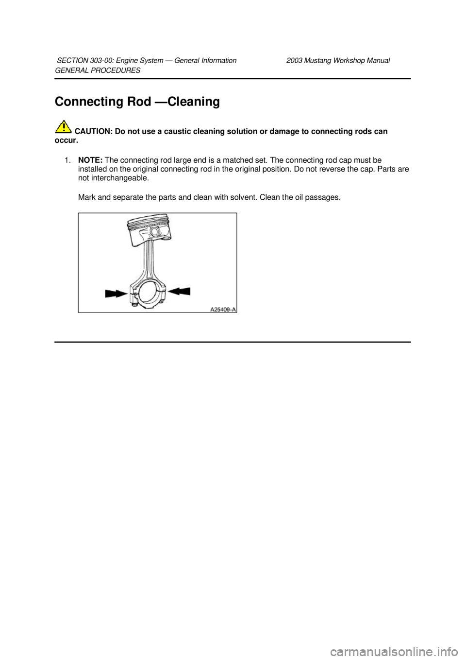 FORD MUSTANG 2003  Workshop Manual GENERAL PROCEDURES 
Connecting Rod —
Cleaning 
 CAUTION: Do not use a caustic cleaning solution or damage to connecting rods can 
occur. 
1. NOTE:  The connecting rod large end is a matched set. The