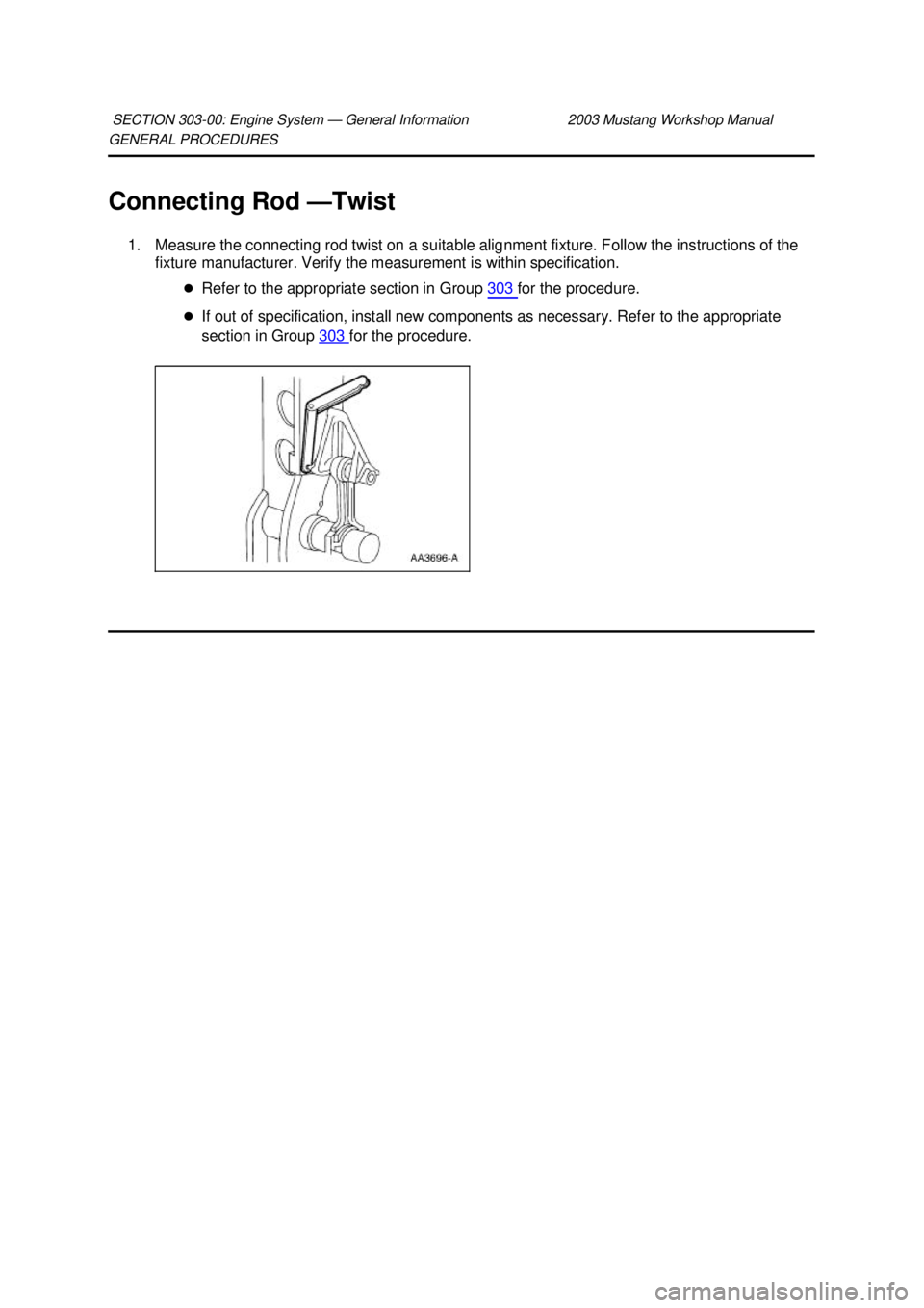FORD MUSTANG 2003  Workshop Manual GENERAL PROCEDURES 
Connecting Rod —
Twist 
1. Measure the connecting rod twist on a suitable alignment fixture. Follow the instructions of the  fixture manufacturer. Verify the measurement is withi