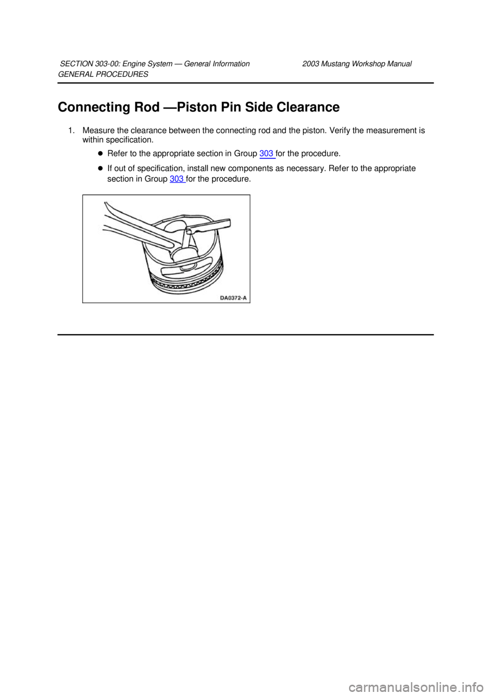 FORD MUSTANG 2003  Workshop Manual GENERAL PROCEDURES 
Connecting Rod —
Piston Pin Side Clearance 
1. Measure the clearance between the connecting rod and the piston. Verify the measurement is  within specification. 
�zRefer to the a