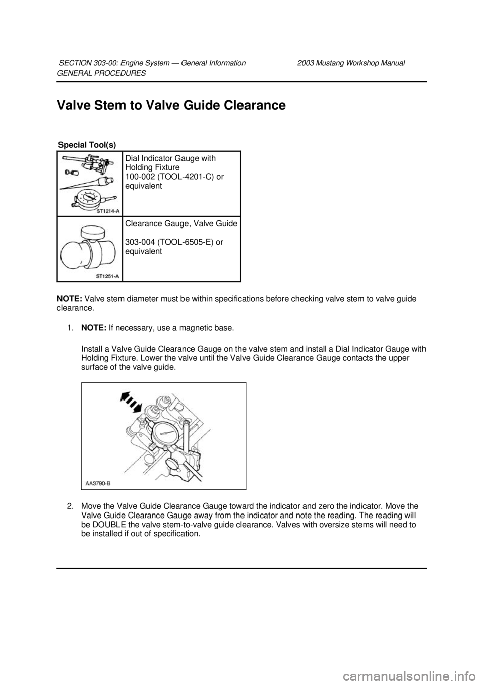 FORD MUSTANG 2003  Workshop Manual GENERAL PROCEDURES 
Valve Stem to Valve Guide Clearance 
NOTE: 
Valve stem diameter must be within specifications before checking valve stem to valve guide 
clearance. 
1. NOTE:  If necessary, use a m