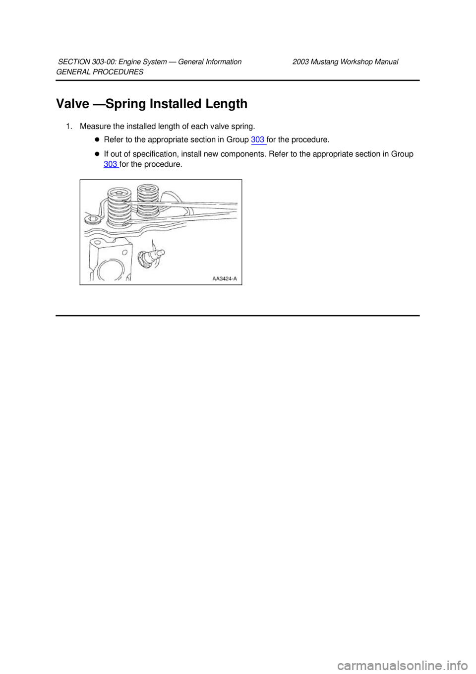 FORD MUSTANG 2003  Workshop Manual GENERAL PROCEDURES 
Valve —
Spring Installed Length 
1. Measure the installed length of each valve spring.  �zRefer to the appropriate section in Group  303  for the procedure. 
�z If out of specifi