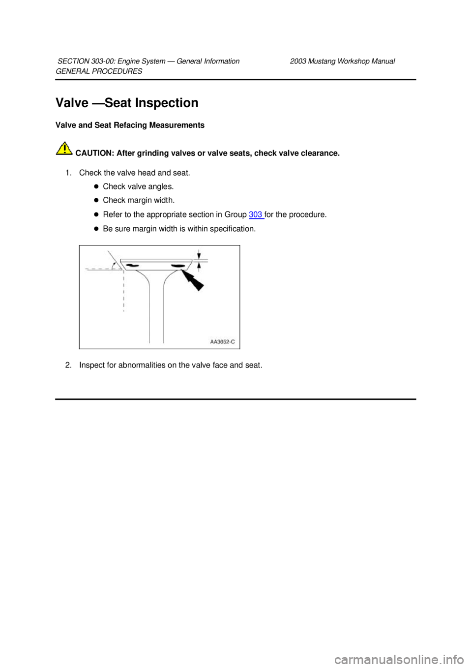 FORD MUSTANG 2003  Workshop Manual GENERAL PROCEDURES 
Valve —
Seat Inspection 
Valve and Seat Refacing Measurements 
 CAUTION: After grinding valves or valve seats, check valve clearance. 
1. Check the valve head and seat.  �zCheck 