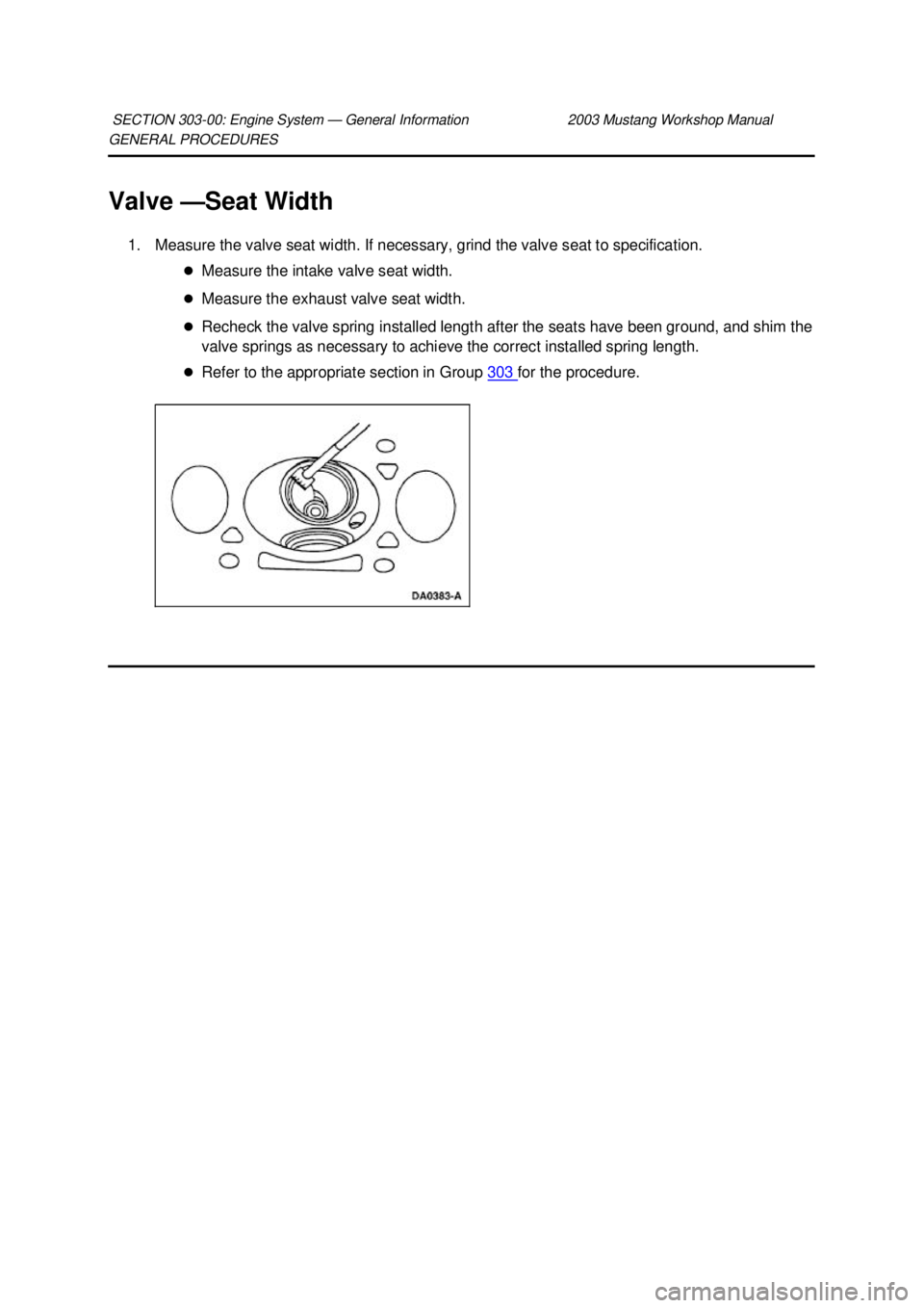 FORD MUSTANG 2003  Workshop Manual GENERAL PROCEDURES 
Valve —
Seat Width 
1. Measure the valve seat width. If necessary, grind the valve seat to specification.  �zMeasure the intake valve seat width. 
�z Measure the exhaust valve se