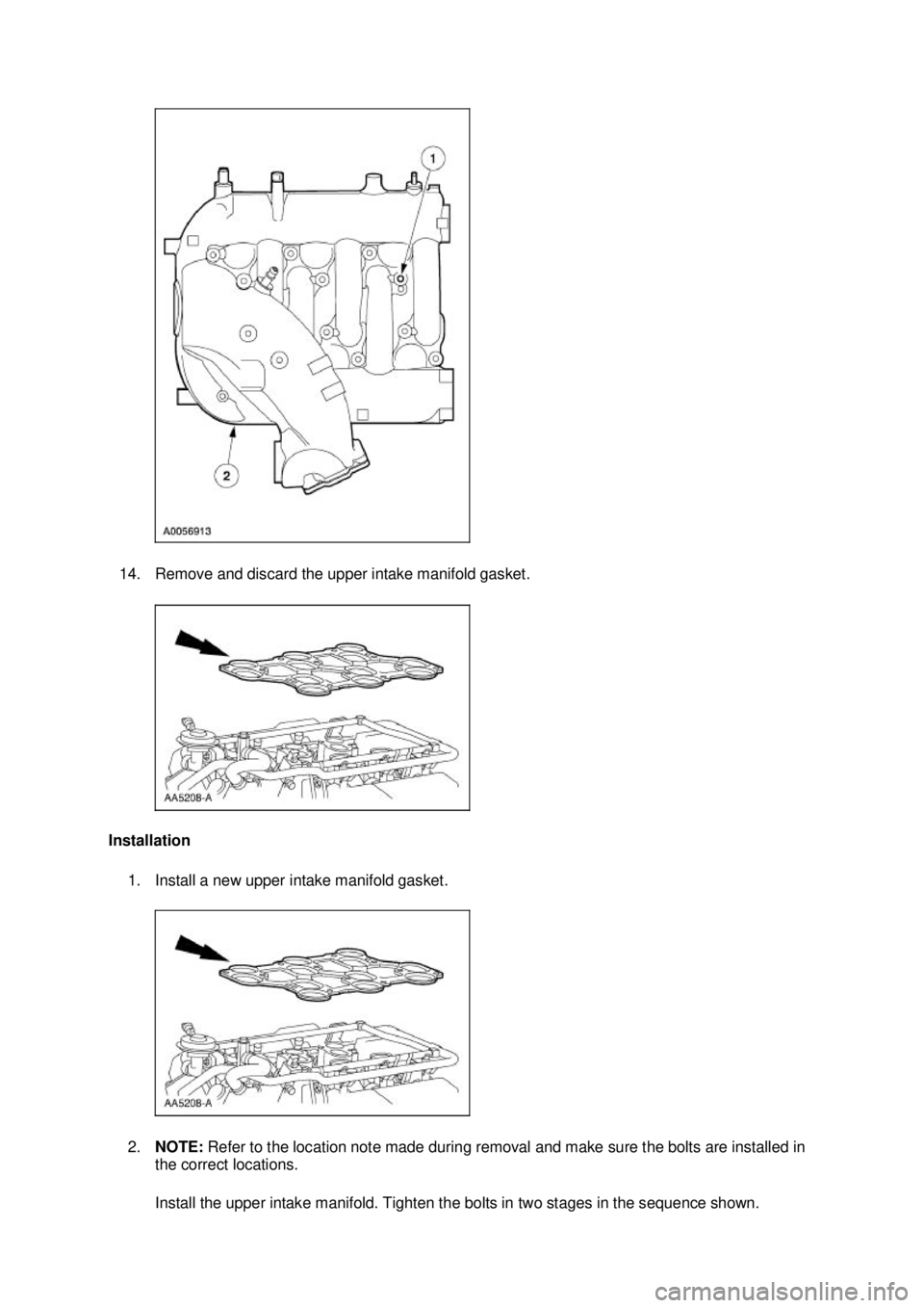 FORD MUSTANG 2003  Workshop Manual 14. Remove and discard the upper intake manifold gasket. 
Installation  1. Install a new upper intake manifold gasket. 
2. NOTE:  Refer to the location note made during removal and make sure the bolts