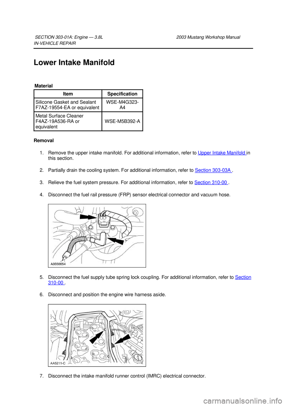 FORD MUSTANG 2003 Workshop Manual IN-
VEHICLE REPAIR
Lower Intake Manifold
Removal 1. Remove the upper intake manifold. For additional information, refer to Upper Intake Manifold in
this section.
2. Partially drain the cooling FORD MUSTANG 2003 Workshop Manual IN-
VEHICLE REPAIR
Lower Intake Manifold
Removal 1. Remove the upper intake manifold. For additional information, refer to Upper Intake Manifold in
this section.
2. Partially drain the cooling