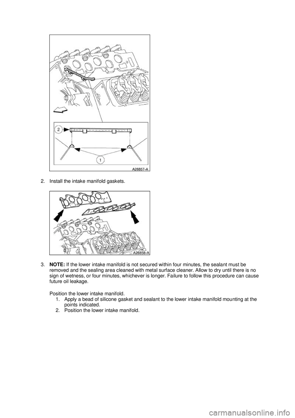 FORD MUSTANG 2003 User Guide 2. Install the intake manifold gaskets. 
3.
NOTE:  If the lower intake manifold is not secured within four minutes, the sealant must be 
removed and the sealing area cleaned with metal surface cleaner