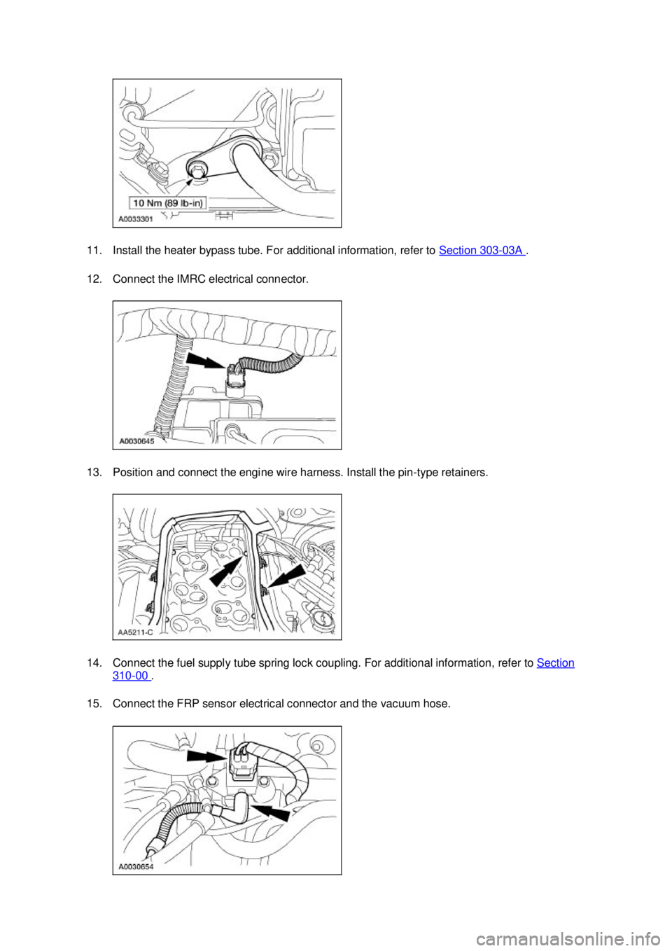 FORD MUSTANG 2003  Workshop Manual 11. Install the heater bypass tube. For additional information, refer to 
Section 303 - 03A  . 
12. Connect the IMRC electrical connector. 
13. Position and connect the engine wire harness. Install th