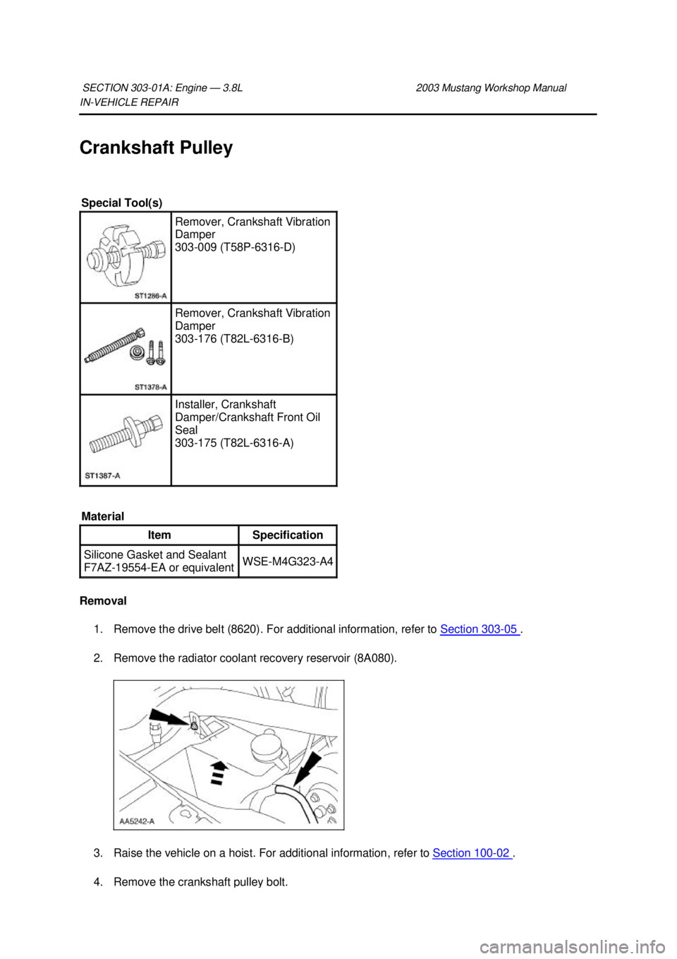 FORD MUSTANG 2003 Workshop Manual IN-
VEHICLE REPAIR
Crankshaft Pulley
Removal 1. Remove the drive belt (8620). For additional information, refer to Section 303 - 05 .
2. Remove the radiator coolant recovery reservoir (8A080).
FORD MUSTANG 2003 Workshop Manual IN-
VEHICLE REPAIR
Crankshaft Pulley
Removal 1. Remove the drive belt (8620). For additional information, refer to Section 303 - 05 .
2. Remove the radiator coolant recovery reservoir (8A080).