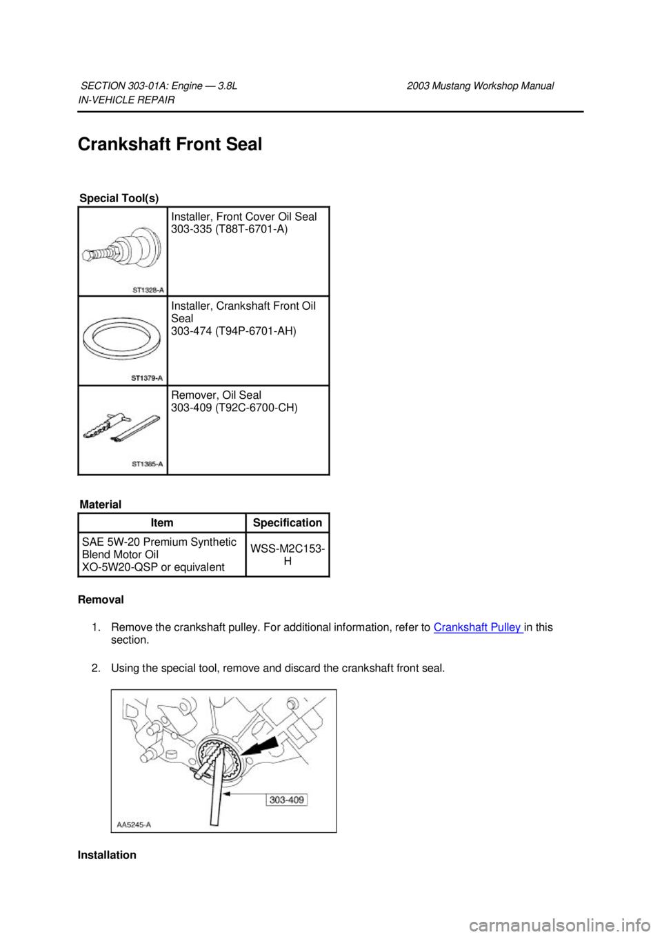 FORD MUSTANG 2003 Workshop Manual IN-
VEHICLE REPAIR
Crankshaft Front Seal
Removal 1. Remove the crankshaft pulley. For additional information, refer to Crankshaft Pulley in this
section.
2. Using the special tool, remove and d FORD MUSTANG 2003 Workshop Manual IN-
VEHICLE REPAIR
Crankshaft Front Seal
Removal 1. Remove the crankshaft pulley. For additional information, refer to Crankshaft Pulley in this
section.
2. Using the special tool, remove and d