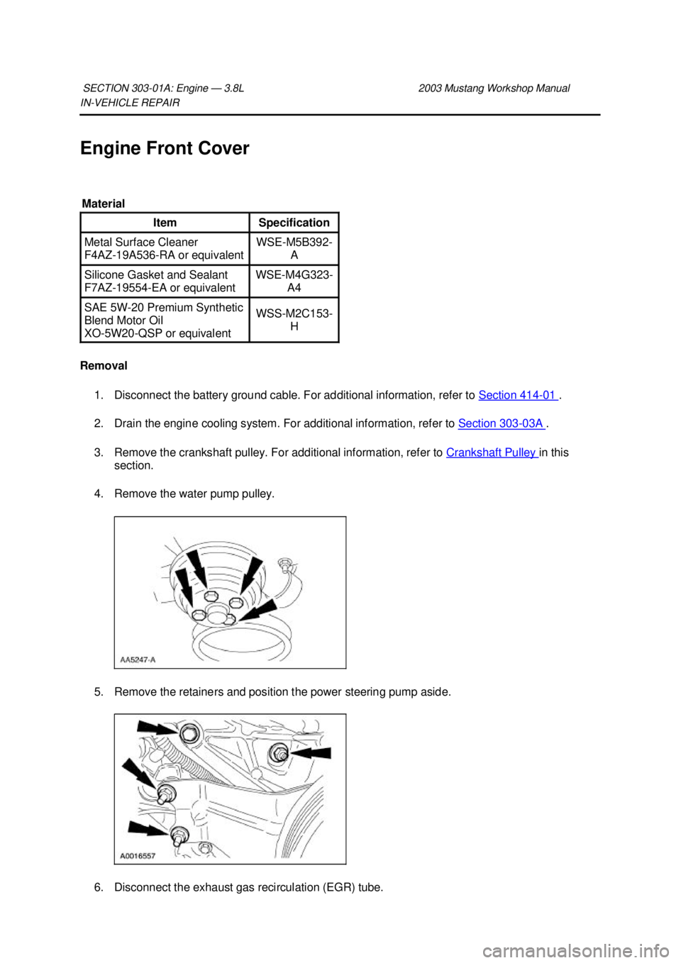 FORD MUSTANG 2003 Workshop Manual IN-
VEHICLE REPAIR
Engine Front Cover
Removal 1. Disconnect the battery ground cable. For additional information, refer to Section 414 - 01 .
2. Drain the engine cooling system. For additional i FORD MUSTANG 2003 Workshop Manual IN-
VEHICLE REPAIR
Engine Front Cover
Removal 1. Disconnect the battery ground cable. For additional information, refer to Section 414 - 01 .
2. Drain the engine cooling system. For additional i