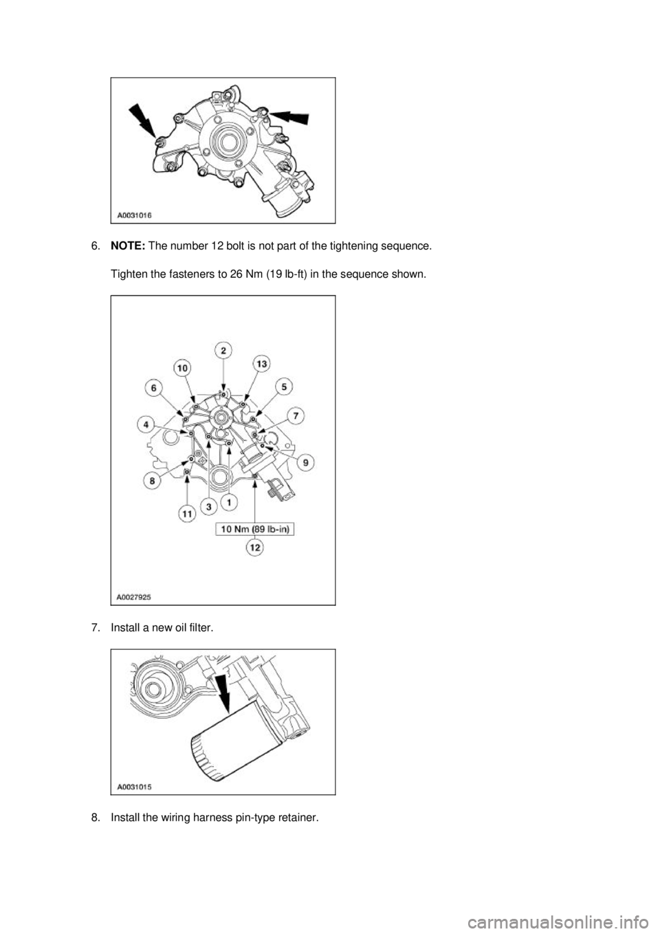FORD MUSTANG 2003 User Guide 6.
NOTE:  The number 12 bolt is not part of the tightening sequence. 
Tighten the fasteners to 26 Nm (19 lb- ft) in the sequence shown. 
7. Install a new oil filter. 
8. Install the wiring harness pin