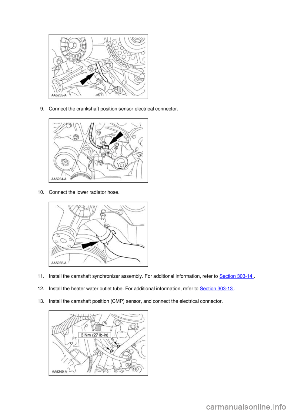 FORD MUSTANG 2003  Workshop Manual 9. Connect the crankshaft position sensor electrical connector. 
10. Connect the lower radiator hose. 
11. Install the camshaft synchronizer assembly. For additional information, refer to  Section 303
