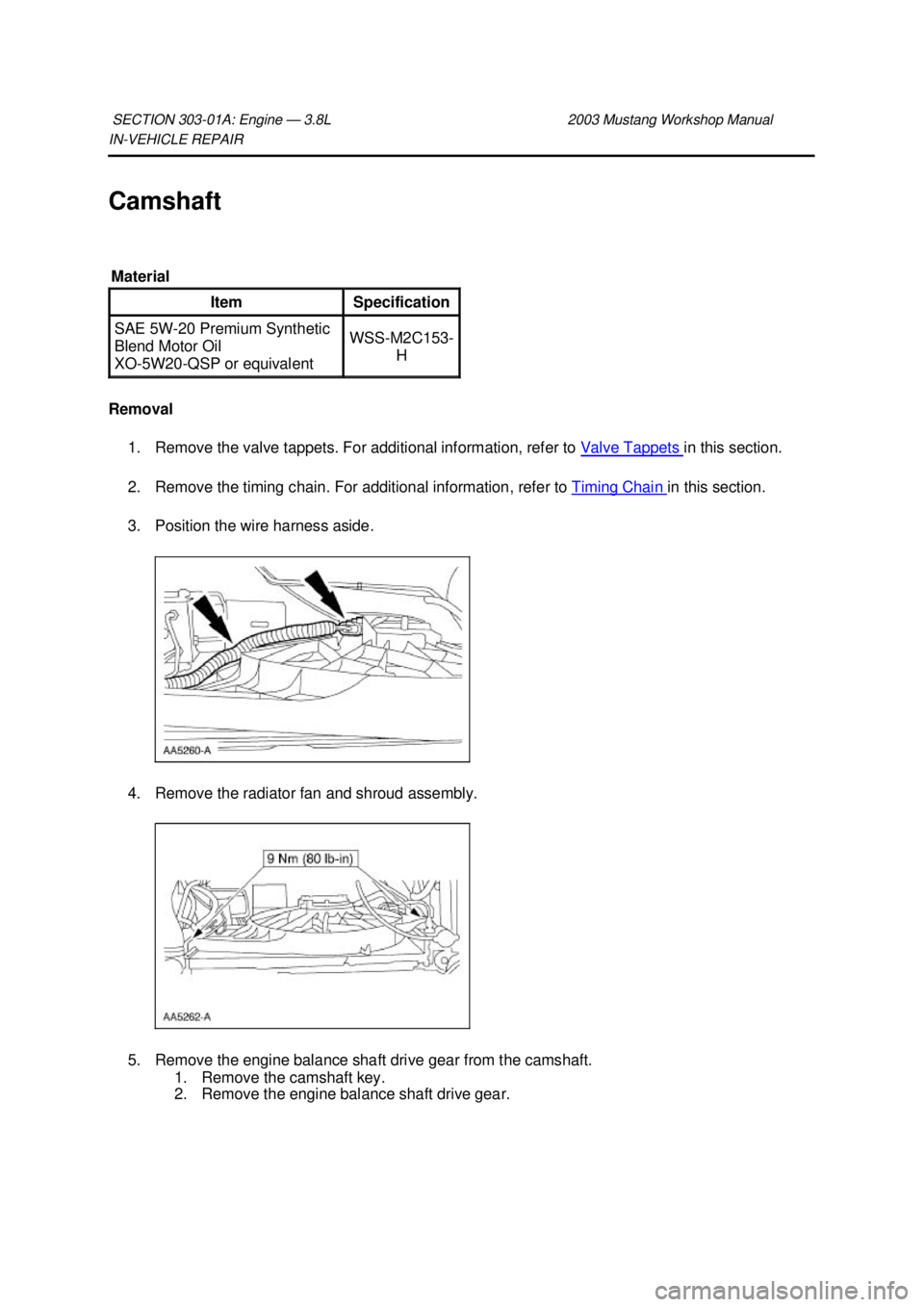 FORD MUSTANG 2003  Workshop Manual IN-
VEHICLE REPAIR 
Camshaft 
Removal  1. Remove the valve tappets. For additional information, refer to  Valve Tappets  in this section. 
2. Remove the timing chain. For additional information, refer