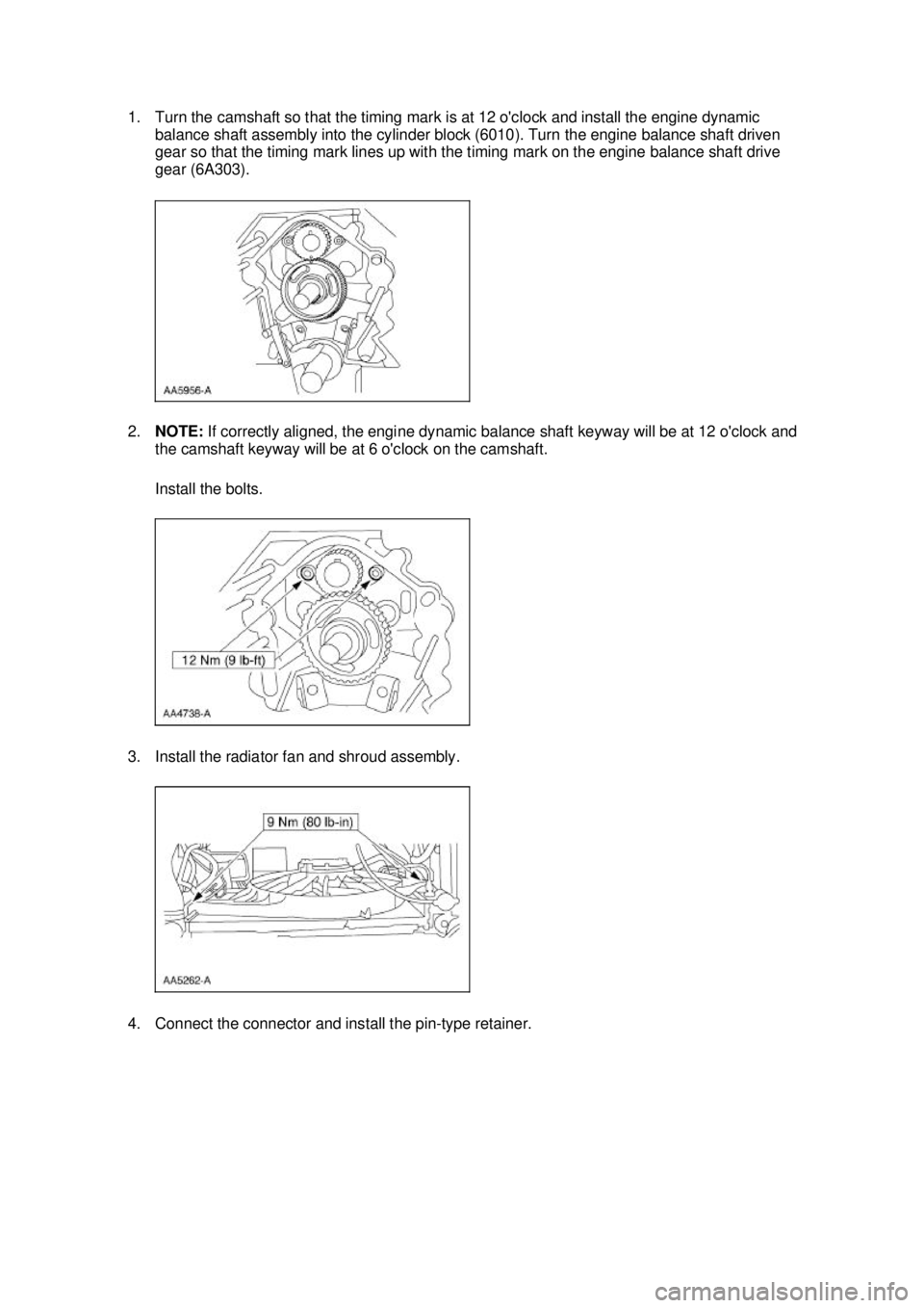 FORD MUSTANG 2003 User Guide 1. Turn the camshaft so that the timing mark is at 12 oclock and install the engine dynamic 
balance shaft assembly into the cylinder block (6010). Turn the engine balance shaft driven 
gear so that 