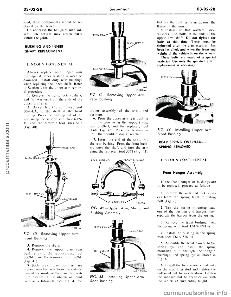 FORD MUSTANG 1969 Volume One Chassis
03-02-28
Suspension
03-02-28
used, these components should
be re-
placed
on the
bench.
Do not wash the ball joint with sol-
vent.
The
solvent
may
attack parts
within the joint.
BUSHING FORD MUSTANG 1969 Volume One Chassis
03-02-28
Suspension
03-02-28
used, these components should
be re-
placed
on the
bench.
Do not wash the ball joint with sol-
vent.
The
solvent
may
attack parts
within the joint.
BUSHING