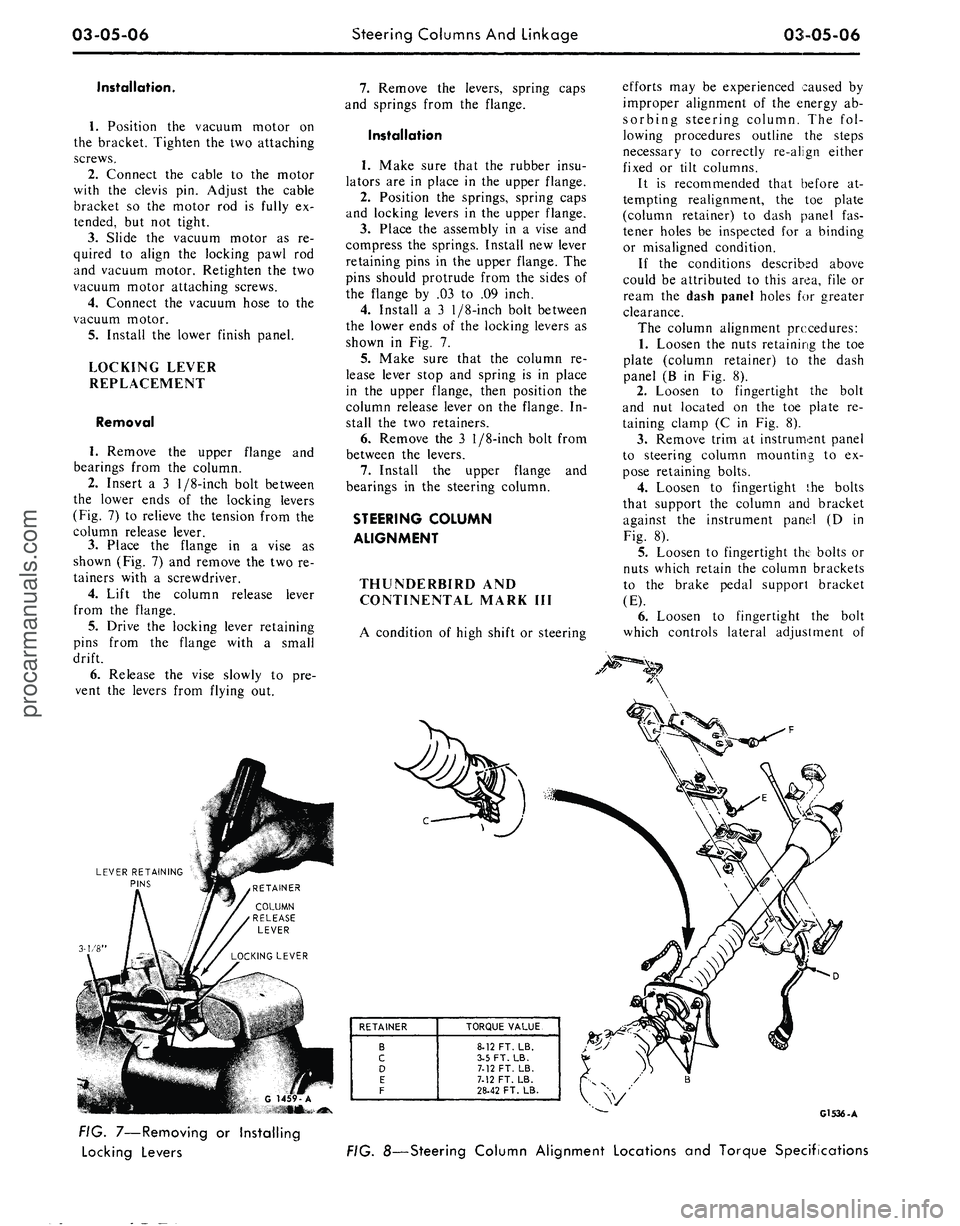FORD MUSTANG 1969 Volume One Chassis
03-05-06
Steering Columns And Linkage
03-05-06
Installation.
1.
Position the vacuum motor on
the bracket. Tighten the two attaching
screws.
2.
Connect the cable to the motor
with the clevis FORD MUSTANG 1969 Volume One Chassis
03-05-06
Steering Columns And Linkage
03-05-06
Installation.
1.
Position the vacuum motor on
the bracket. Tighten the two attaching
screws.
2.
Connect the cable to the motor
with the clevis