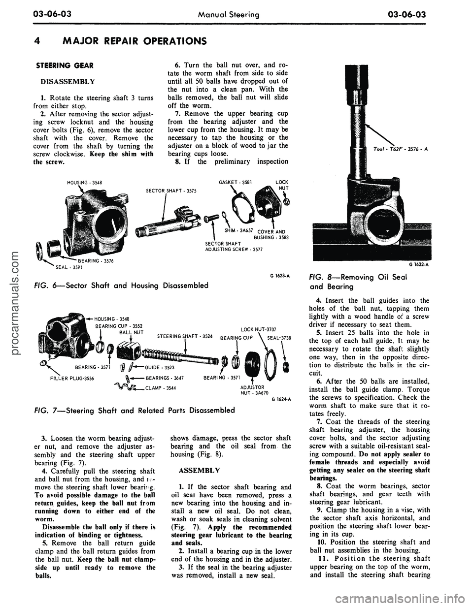 FORD MUSTANG 1969 Volume One Chassis
03-06-03
Manual Steering
03-06-03
MAJOR REPAIR OPERATIONS
STEERING GEAR
DISASSEMBLY
1. Rotate the steering shaft 3 turns
from either stop.
2.
After removing the sector adjust-
ing screw loc FORD MUSTANG 1969 Volume One Chassis
03-06-03
Manual Steering
03-06-03
MAJOR REPAIR OPERATIONS
STEERING GEAR
DISASSEMBLY
1. Rotate the steering shaft 3 turns
from either stop.
2.
After removing the sector adjust-
ing screw loc