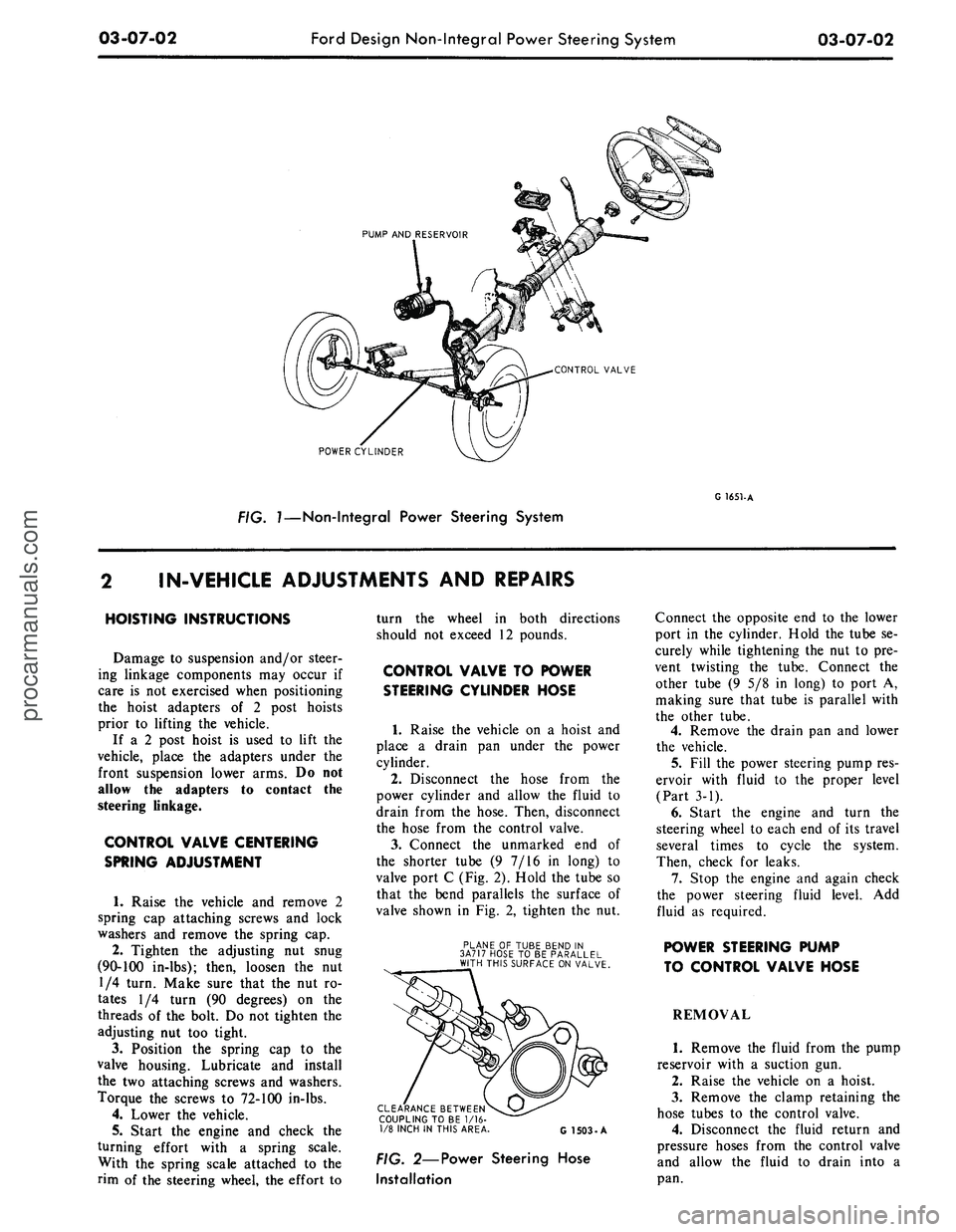 FORD MUSTANG 1969 Volume One Chassis
03-07-02
Ford Design Non-Integral Power Steering System
03-07-02
PUMP AND RESERVOIR
CONTROL VALVE
POWER CYLINDER
FIG. 7—Non-Integral Power Steering System
G 1651-A
IN-VEHICLE ADJUSTMENTS
A FORD MUSTANG 1969 Volume One Chassis
03-07-02
Ford Design Non-Integral Power Steering System
03-07-02
PUMP AND RESERVOIR
CONTROL VALVE
POWER CYLINDER
FIG. 7—Non-Integral Power Steering System
G 1651-A
IN-VEHICLE ADJUSTMENTS
A