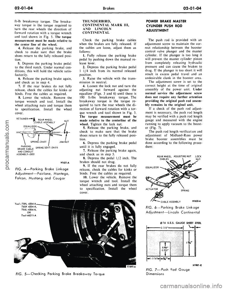 FORD MUSTANG 1969  Volume One Chassis 
02-01-04 
Brakes

02-01-04

ft-lb breakaway torque.
 The
 breaka-

way torque
 is the
 torque required
 to

turn
 the
 rear wheels
 the
 direction
 of

forward rotation with
 a
 torque wrench

and to