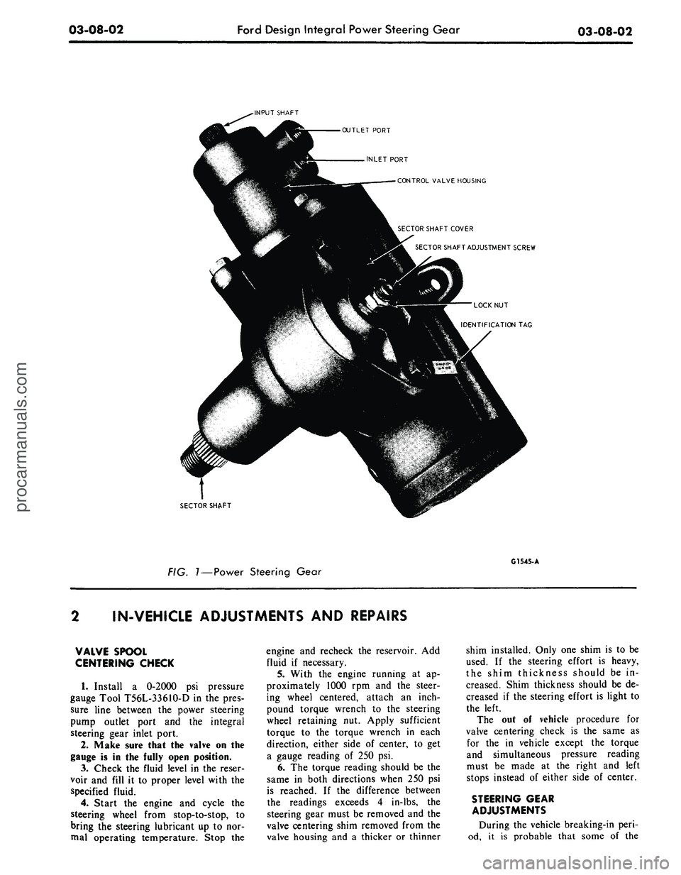 FORD MUSTANG 1969 Volume One Chassis
03-08-02
Ford Design Integral Power Steering Gear
03-08-02
-INPUT SHAFT
OUTLET PORT
INLET PORT
CONTROL VALVE HOUSING
SECTOR SHAFT COVER
SECTOR SHAFT ADJUSTMENT SCREW
LOCK NUT
IDENTIFICATION FORD MUSTANG 1969 Volume One Chassis
03-08-02
Ford Design Integral Power Steering Gear
03-08-02
-INPUT SHAFT
OUTLET PORT
INLET PORT
CONTROL VALVE HOUSING
SECTOR SHAFT COVER
SECTOR SHAFT ADJUSTMENT SCREW
LOCK NUT
IDENTIFICATION