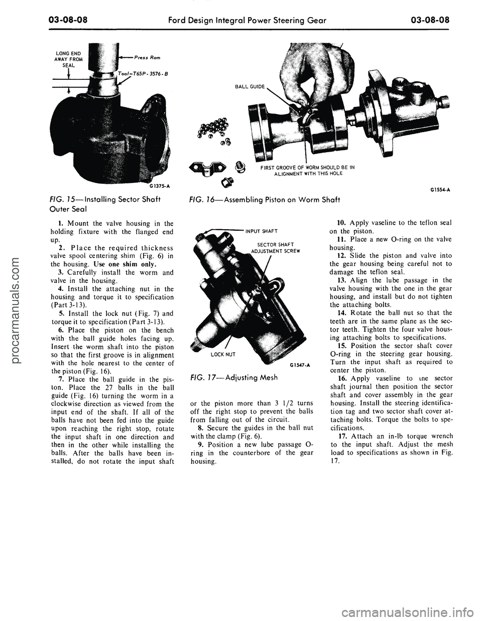 FORD MUSTANG 1969 Volume One Chassis
03-08-08
Ford Design Integral Power Steering Gear
03-08-08
LONG END
AWAY FROM
SEAL
Press Ram
G1375-A
FIG. 15— Installing Sector Shaft
Outer Seal
1.
Mount the valve housing in the
holdin FORD MUSTANG 1969 Volume One Chassis
03-08-08
Ford Design Integral Power Steering Gear
03-08-08
LONG END
AWAY FROM
SEAL
Press Ram
G1375-A
FIG. 15— Installing Sector Shaft
Outer Seal
1.
Mount the valve housing in the
holdin