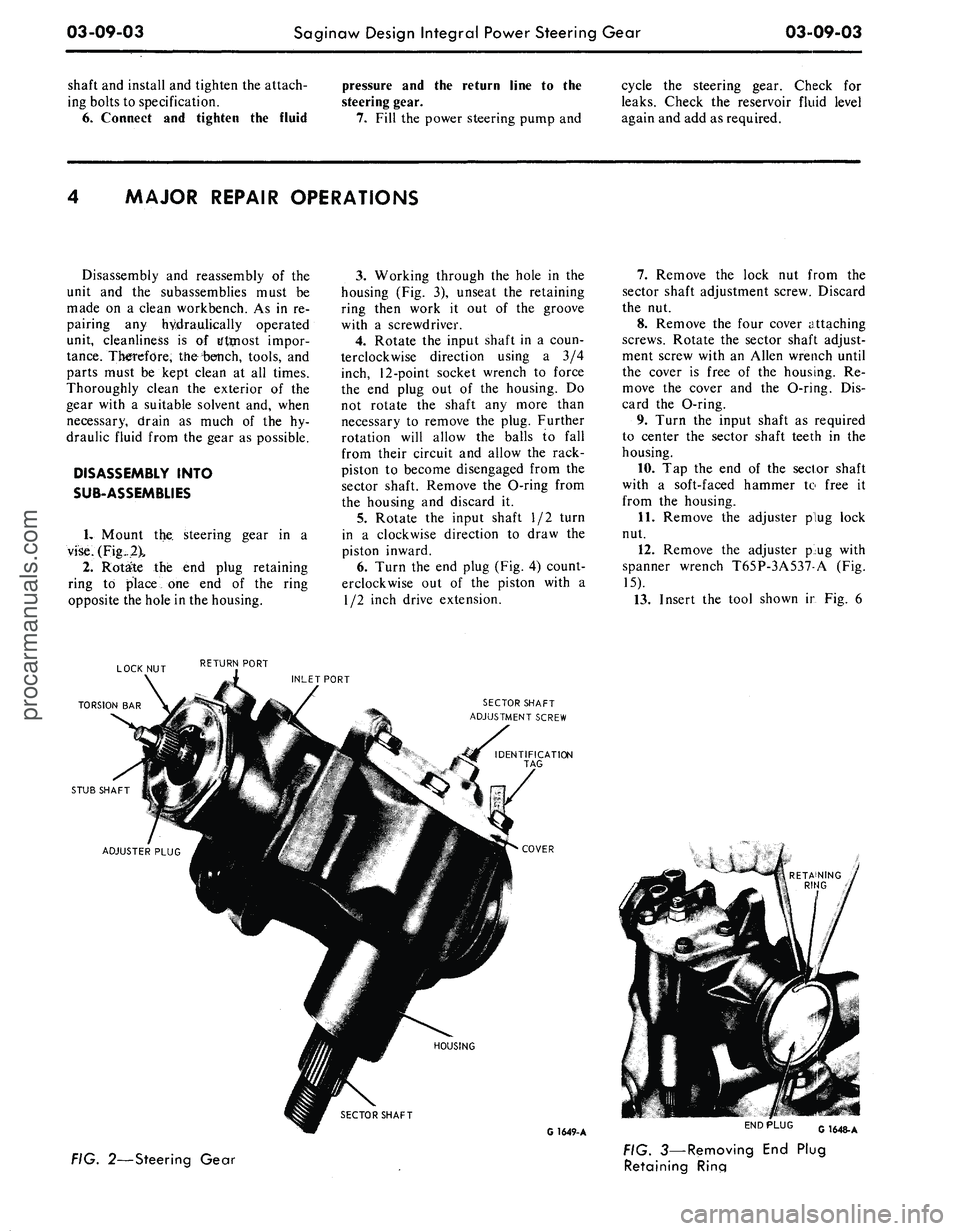 FORD MUSTANG 1969 Volume One Chassis
03-09-03
Saginaw Design Integral Power Steering Gear
03-09-03
shaft and install and tighten the attach-
ing bolts to specification.
6. Connect and tighten the fluid
pressure and the return line FORD MUSTANG 1969 Volume One Chassis
03-09-03
Saginaw Design Integral Power Steering Gear
03-09-03
shaft and install and tighten the attach-
ing bolts to specification.
6. Connect and tighten the fluid
pressure and the return line