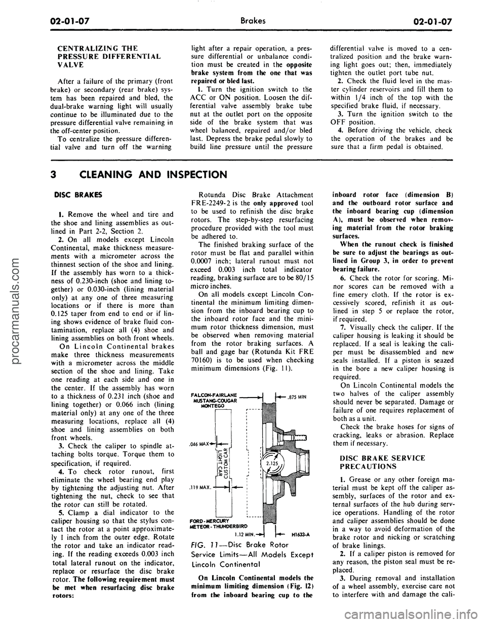 FORD MUSTANG 1969 Volume One Chassis
02-01-07
Brakes
02-01-07
CENTRALIZING THE
PRESSURE DIFFERENTIAL
VALVE
After a failure of the primary (front
brake) or secondary (rear brake) sys-
tem has been repaired and bled, the
dual-bra FORD MUSTANG 1969 Volume One Chassis
02-01-07
Brakes
02-01-07
CENTRALIZING THE
PRESSURE DIFFERENTIAL
VALVE
After a failure of the primary (front
brake) or secondary (rear brake) sys-
tem has been repaired and bled, the
dual-bra