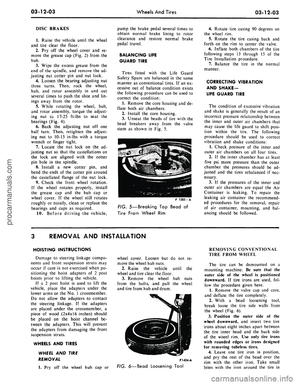 FORD MUSTANG 1969 Volume One Chassis
03-12-03
Wheels And Tires
03-12-03
DISC BRAKES
1.
Raise the vehicle until the wheel
and tire clear the floor.
2.
Pry off the wheel cover and re-
move the grease cap (Fig. 2) from the
hub.
FORD MUSTANG 1969 Volume One Chassis
03-12-03
Wheels And Tires
03-12-03
DISC BRAKES
1.
Raise the vehicle until the wheel
and tire clear the floor.
2.
Pry off the wheel cover and re-
move the grease cap (Fig. 2) from the
hub.