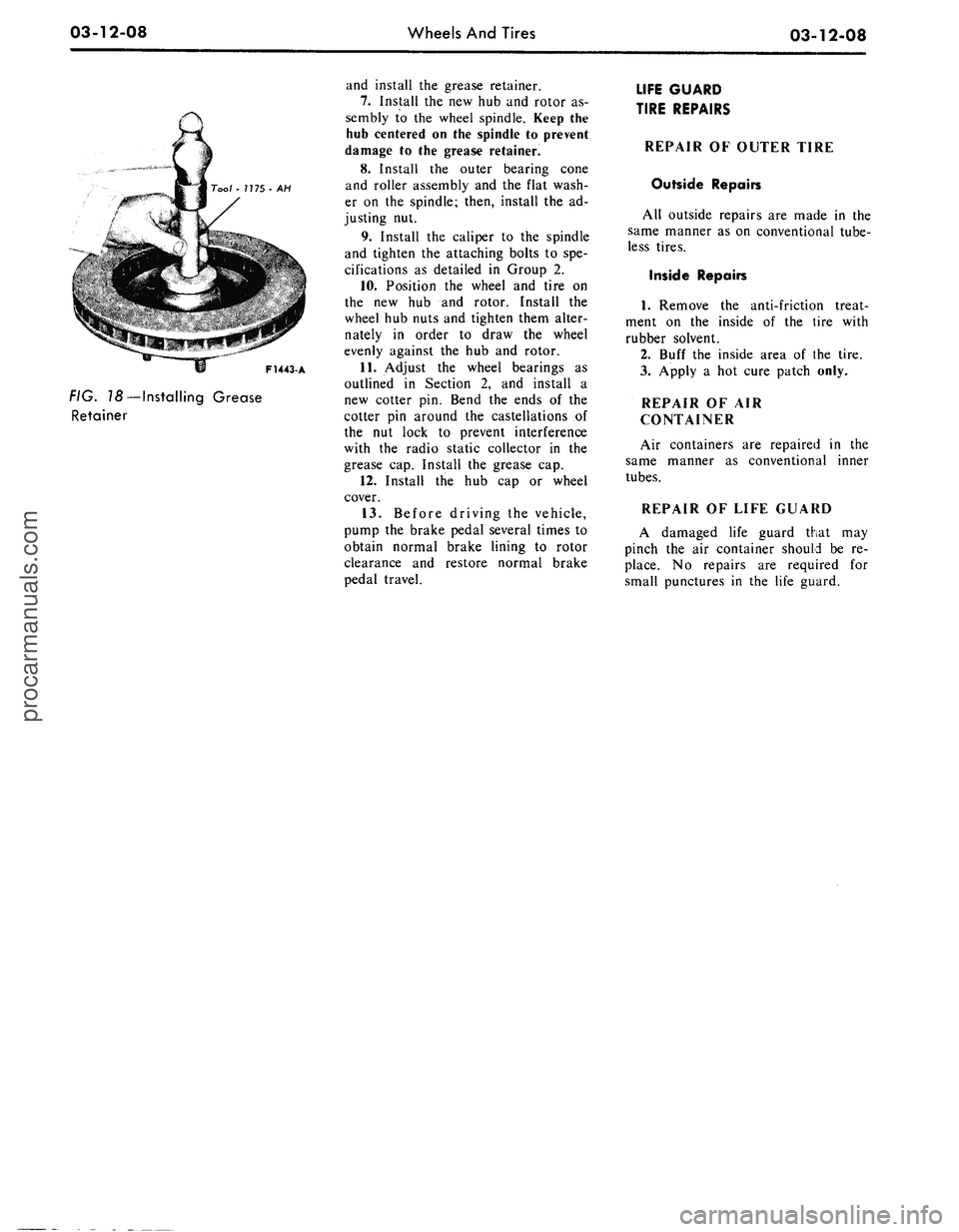 FORD MUSTANG 1969 Volume One Chassis
03-12-08
Wheels And Tires
03-12-08
Tool -
7
775 - AH
F1443-A
FIG.
18
— Installing Grease
Retainer
and install the grease retainer.
7.
Install the new hub and rotor as-
sembly to the w FORD MUSTANG 1969 Volume One Chassis
03-12-08
Wheels And Tires
03-12-08
Tool -
7
775 - AH
F1443-A
FIG.
18
— Installing Grease
Retainer
and install the grease retainer.
7.
Install the new hub and rotor as-
sembly to the w