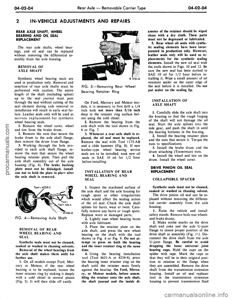 FORD MUSTANG 1969  Volume One Chassis 
04-02-04 
Rear Axle — Removable Carrier Type 
04-02-04

IN-VEHICLE ADJUSTMENTS AND REPAIRS

REAR AXLE SHAFT, WHEEL

BEARING AND OIL SEAL

REPLACEMENT

The rear axle shafts, wheel bear-

ings,
 and 