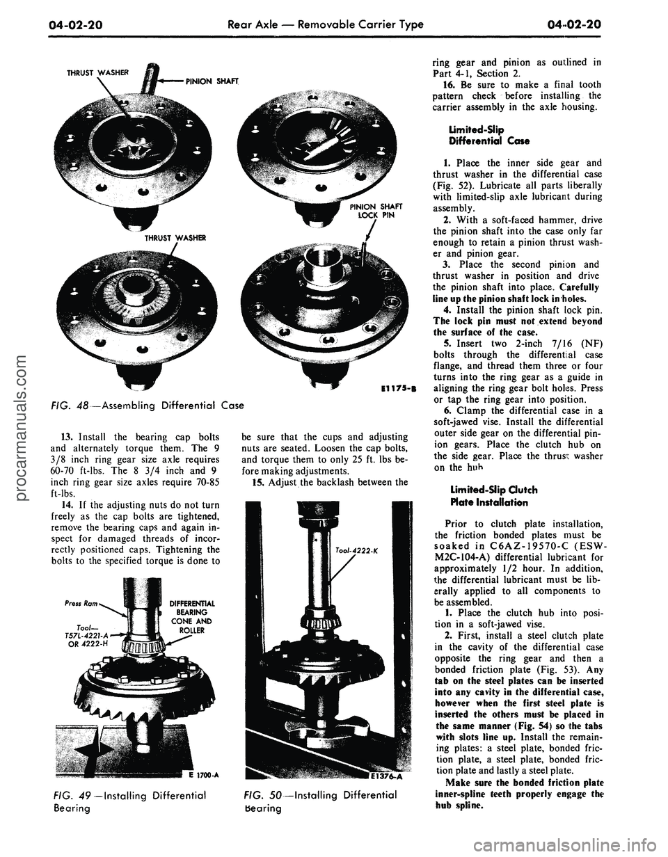 FORD MUSTANG 1969 Volume One Chassis
04-02-20
Rear Axle — Removable Carrier Type
0402-20
THRUST WASHER
E1175-B
FIG. 48—Assembling Differential Case
13.
Install the bearing cap bolts
and alternately torque them. The 9
3/8 in FORD MUSTANG 1969 Volume One Chassis
04-02-20
Rear Axle — Removable Carrier Type
0402-20
THRUST WASHER
E1175-B
FIG. 48—Assembling Differential Case
13.
Install the bearing cap bolts
and alternately torque them. The 9
3/8 in