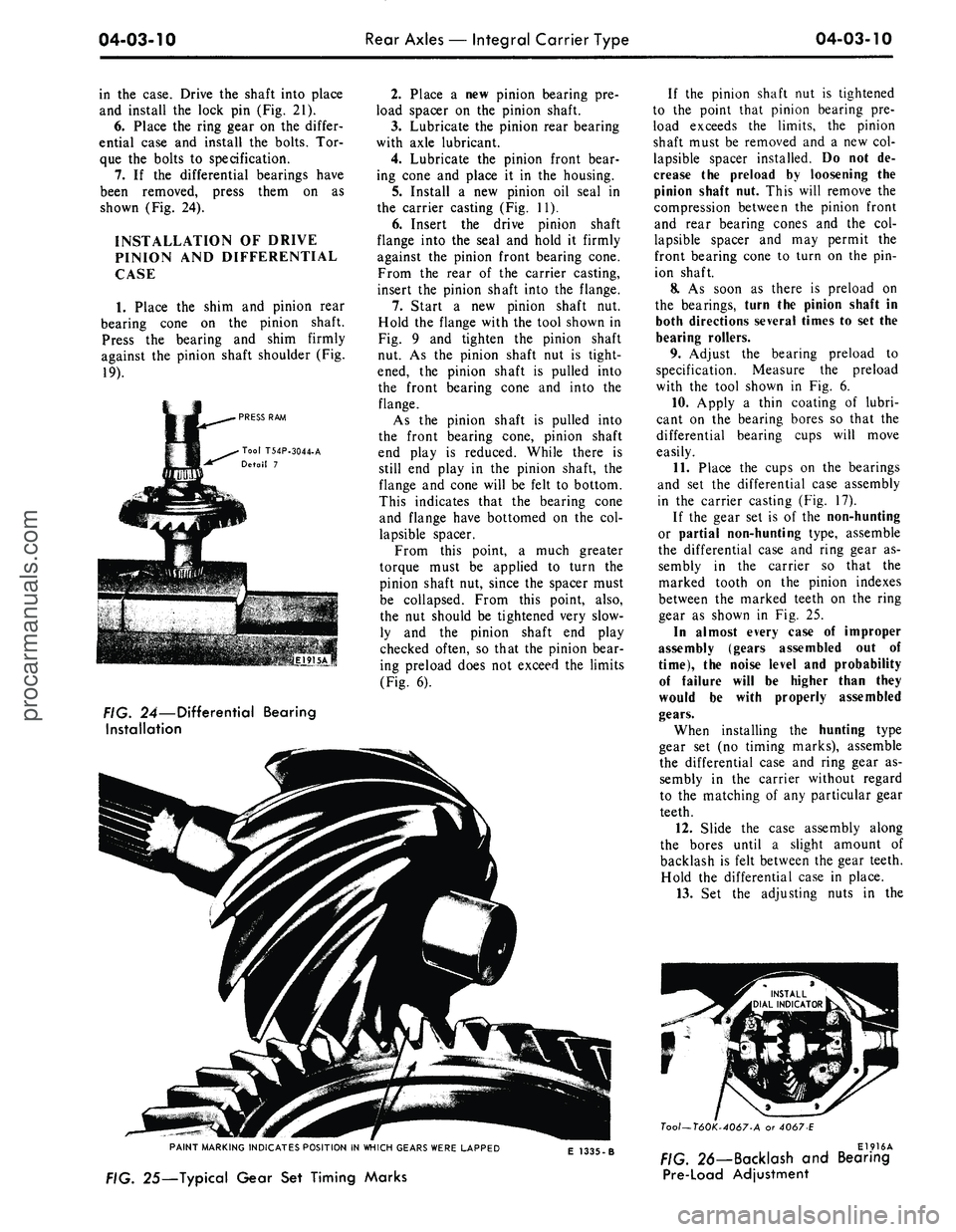 FORD MUSTANG 1969 Volume One Chassis
04-03-10
Rear Axles
—
Integral Carrier Type
04-03-10
in
the
case. Drive
the
shaft into place
and install
the
lock
pin
(Fig.
21).
6. Place
the
ring gear
on the
differ-
ential ca FORD MUSTANG 1969 Volume One Chassis
04-03-10
Rear Axles
—
Integral Carrier Type
04-03-10
in
the
case. Drive
the
shaft into place
and install
the
lock
pin
(Fig.
21).
6. Place
the
ring gear
on the
differ-
ential ca