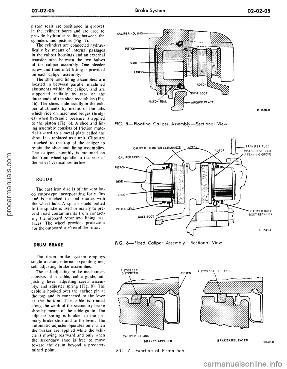 FORD MUSTANG 1969  Volume One Chassis 
02-02-05 
Brake System

02-02-05

piston seals are positioned in grooves

in the cylinder bores and are used to

provide hydraulic sealing between the

cylinders and pistons (Fig. 7).

The cylinders 