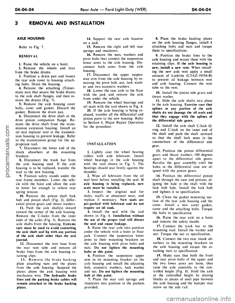 FORD MUSTANG 1969 Volume One Chassis
04-04-04
Rear Axle — Ford Light-Duty (WER)
04-04-04
REMOVAL AND INSTALLATION
AXLE HOUSING
Refer to Fig. 7.
REMOVAL
1.
Raise the vehicle on a hoist.
2.
Remove the wheels and tires
from th FORD MUSTANG 1969 Volume One Chassis
04-04-04
Rear Axle — Ford Light-Duty (WER)
04-04-04
REMOVAL AND INSTALLATION
AXLE HOUSING
Refer to Fig. 7.
REMOVAL
1.
Raise the vehicle on a hoist.
2.
Remove the wheels and tires
from th