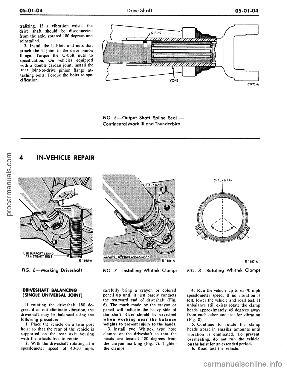 FORD MUSTANG 1969 Volume One Chassis
05-01-04
Drive Shaft
05-01-04
tralizing.
If a
vibration exists,
the
drive shaft should
be
disconnected
from
the
axle, rotated 180 degrees
and
reinstalled.
3.
Install
the
U-blots
an FORD MUSTANG 1969 Volume One Chassis
05-01-04
Drive Shaft
05-01-04
tralizing.
If a
vibration exists,
the
drive shaft should
be
disconnected
from
the
axle, rotated 180 degrees
and
reinstalled.
3.
Install
the
U-blots
an