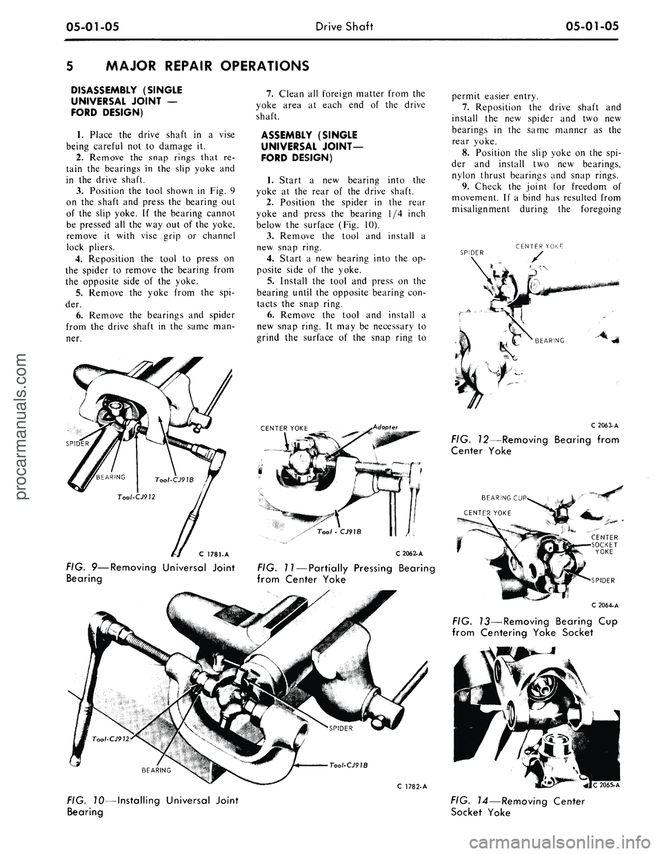 FORD MUSTANG 1969 Volume One Chassis
05-01-05
Drive Shaft
05-01-05
MAJOR REPAIR OPERATIONS
DISASSEMBLY (SINGLE
UNIVERSAL JOINT —
FORD DESIGN)
1.
Place the drive shaft in a vise
being careful not to damage it.
2.
Remove the FORD MUSTANG 1969 Volume One Chassis
05-01-05
Drive Shaft
05-01-05
MAJOR REPAIR OPERATIONS
DISASSEMBLY (SINGLE
UNIVERSAL JOINT —
FORD DESIGN)
1.
Place the drive shaft in a vise
being careful not to damage it.
2.
Remove the
