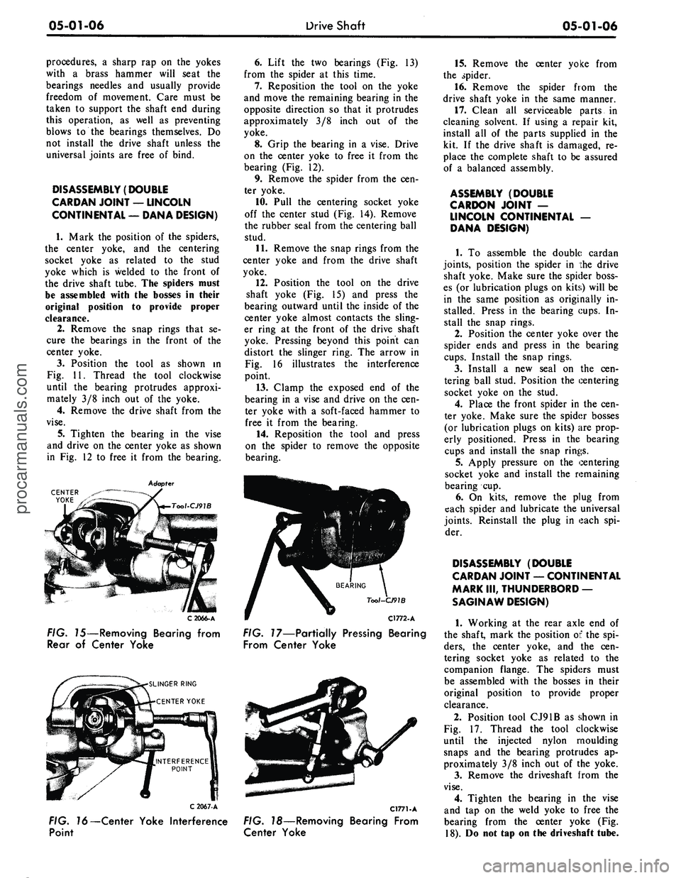 FORD MUSTANG 1969 Volume One Chassis
05-01-06
Drive Shaft
05-01-06
procedures, a sharp rap on the yokes
with a brass hammer will seat the
bearings needles and usually provide
freedom of movement. Care must be
taken to support the FORD MUSTANG 1969 Volume One Chassis
05-01-06
Drive Shaft
05-01-06
procedures, a sharp rap on the yokes
with a brass hammer will seat the
bearings needles and usually provide
freedom of movement. Care must be
taken to support the