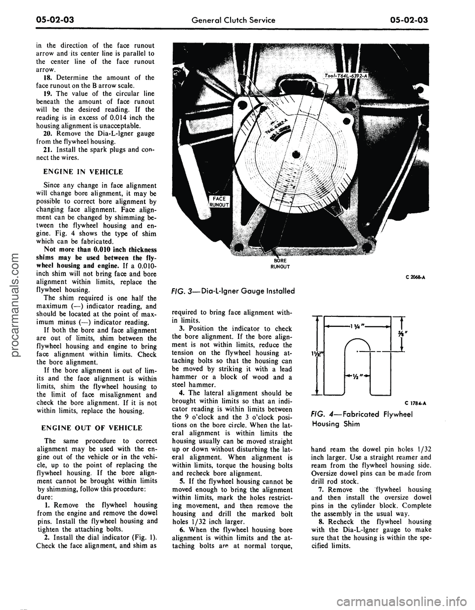 FORD MUSTANG 1969 Volume One Chassis
05-02-03
General Clutch Service
05-02-03
in the direction of the face runout
arrow and its center line is parallel to
the center line of the face runout
arrow.
18.
Determine the amount of the FORD MUSTANG 1969 Volume One Chassis
05-02-03
General Clutch Service
05-02-03
in the direction of the face runout
arrow and its center line is parallel to
the center line of the face runout
arrow.
18.
Determine the amount of the