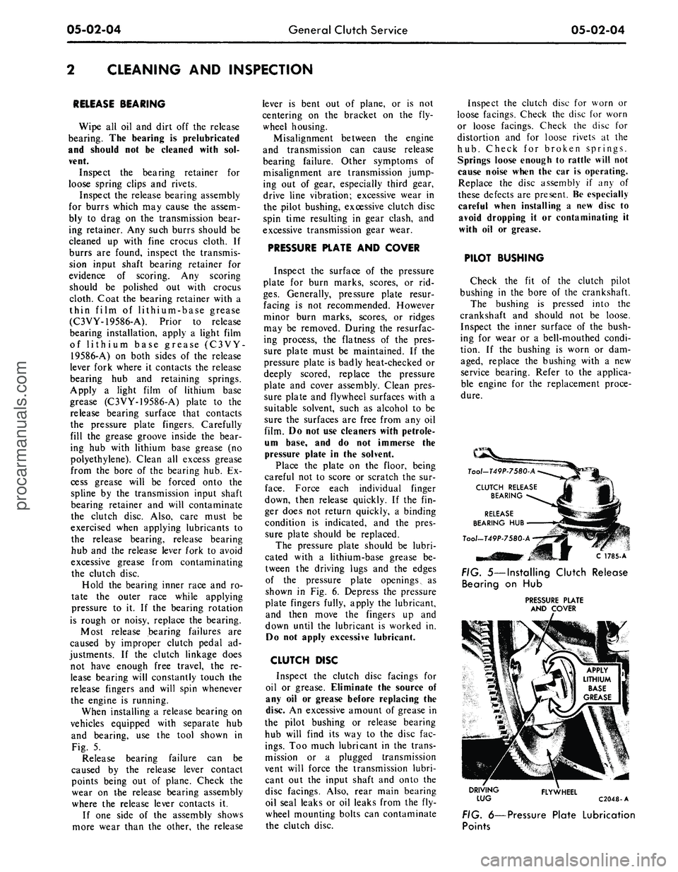 FORD MUSTANG 1969 Volume One Chassis
05-02-04
General Clutch Service
05-02-04
CLEANING AND INSPECTION
RELEASE BEARING
Wipe all oil and dirt off the release
bearing. The bearing is prelubricated
and should not be cleaned with sol- FORD MUSTANG 1969 Volume One Chassis
05-02-04
General Clutch Service
05-02-04
CLEANING AND INSPECTION
RELEASE BEARING
Wipe all oil and dirt off the release
bearing. The bearing is prelubricated
and should not be cleaned with sol-