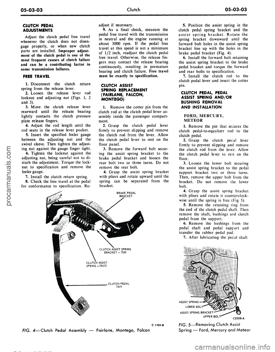 FORD MUSTANG 1969 Volume One Chassis
05-03-03
Clutch
05-03-03
CLUTCH PEDAL
ADJUSTMENTS
Adjust
the
clutch pedal free travel
whenever
the
clutch does
not
disen-
gage properly,
or
when
new
clutch
parts
are
installed. Im FORD MUSTANG 1969 Volume One Chassis
05-03-03
Clutch
05-03-03
CLUTCH PEDAL
ADJUSTMENTS
Adjust
the
clutch pedal free travel
whenever
the
clutch does
not
disen-
gage properly,
or
when
new
clutch
parts
are
installed. Im