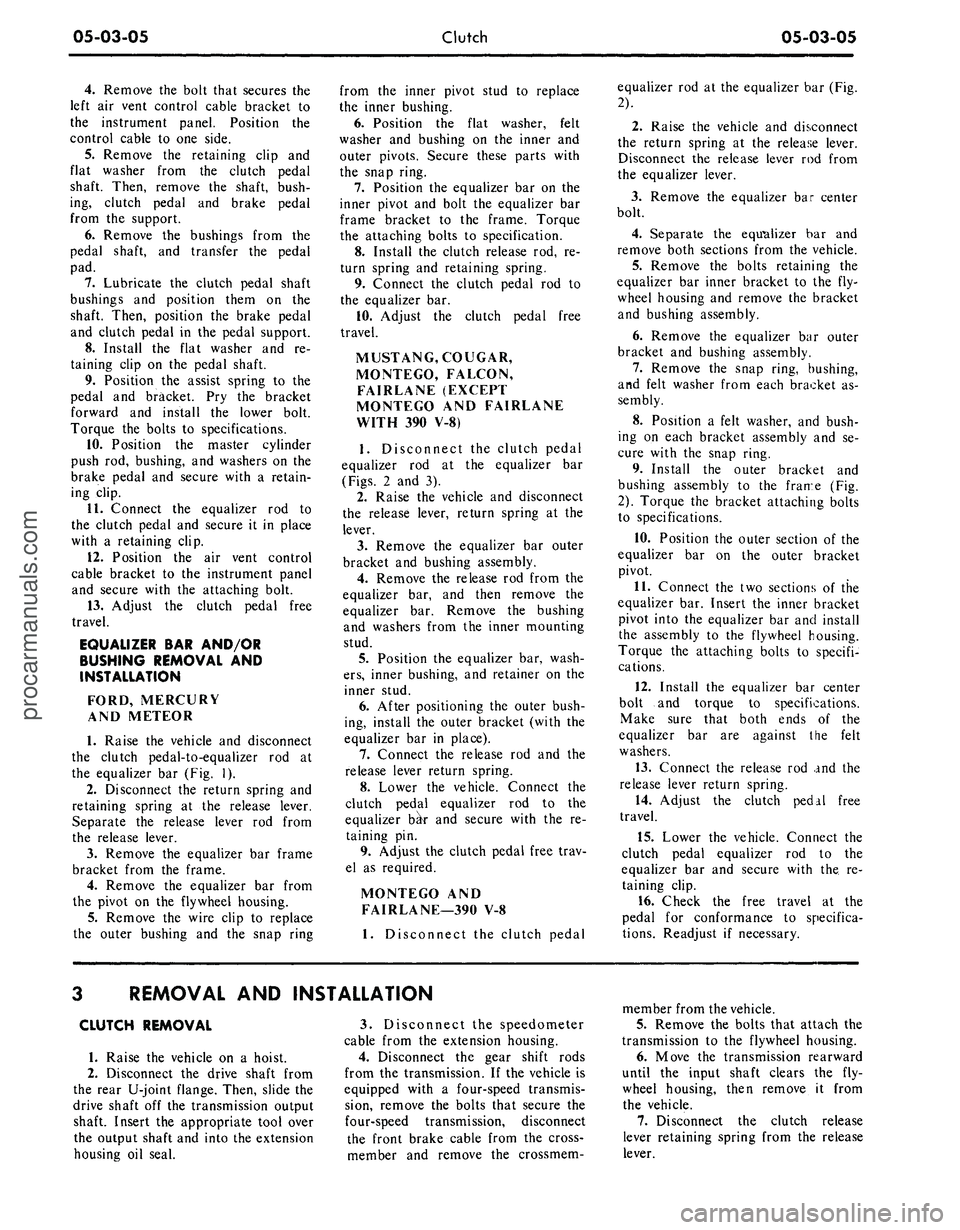 FORD MUSTANG 1969  Volume One Chassis 
05-03-05 
Clutch

05-03-05

4.
 Remove the bolt that secures the

left air vent control cable bracket to

the instrument panel. Position the

control cable to one side.

5.
 Remove the retaining clip