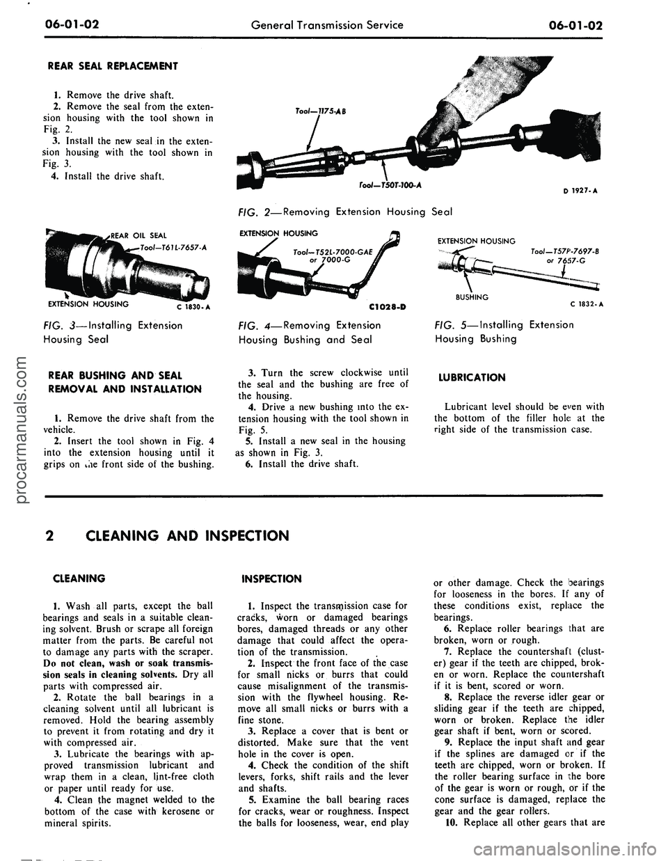 FORD MUSTANG 1969  Volume One Chassis 
06-01-02 
General Transmission Service

06-01-02

REAR SEAL REPLACEMENT

1.
 Remove the drive shaft.

2.
 Remove the seal from the exten-

sion housing with the tool shown in

Fig. 2.

3.
 Install th