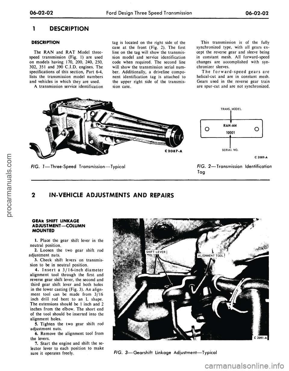 FORD MUSTANG 1969 Volume One Chassis
06-02-02
Ford Design Three Speed Transmission
06-02-02
DESCRIPTION
DESCRIPTION
The RAN and RAT Model three-
speed transmission (Fig. 1) are used
on models having 170, 200, 240, 250,
302,
351 FORD MUSTANG 1969 Volume One Chassis
06-02-02
Ford Design Three Speed Transmission
06-02-02
DESCRIPTION
DESCRIPTION
The RAN and RAT Model three-
speed transmission (Fig. 1) are used
on models having 170, 200, 240, 250,
302,
351