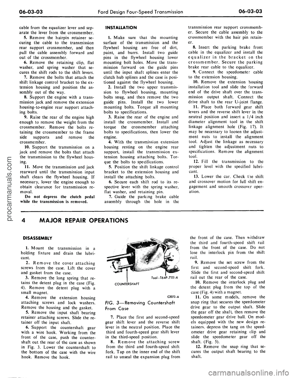 FORD MUSTANG 1969  Volume One Chassis 
06-03-03 
Ford Design Four-Speed Transmission 
06-03-03

cable from the equalizer lever and sep-

arate the lever from the crossmember.

5.
 Remove the hairpin retainer se-

curing the cable to the t