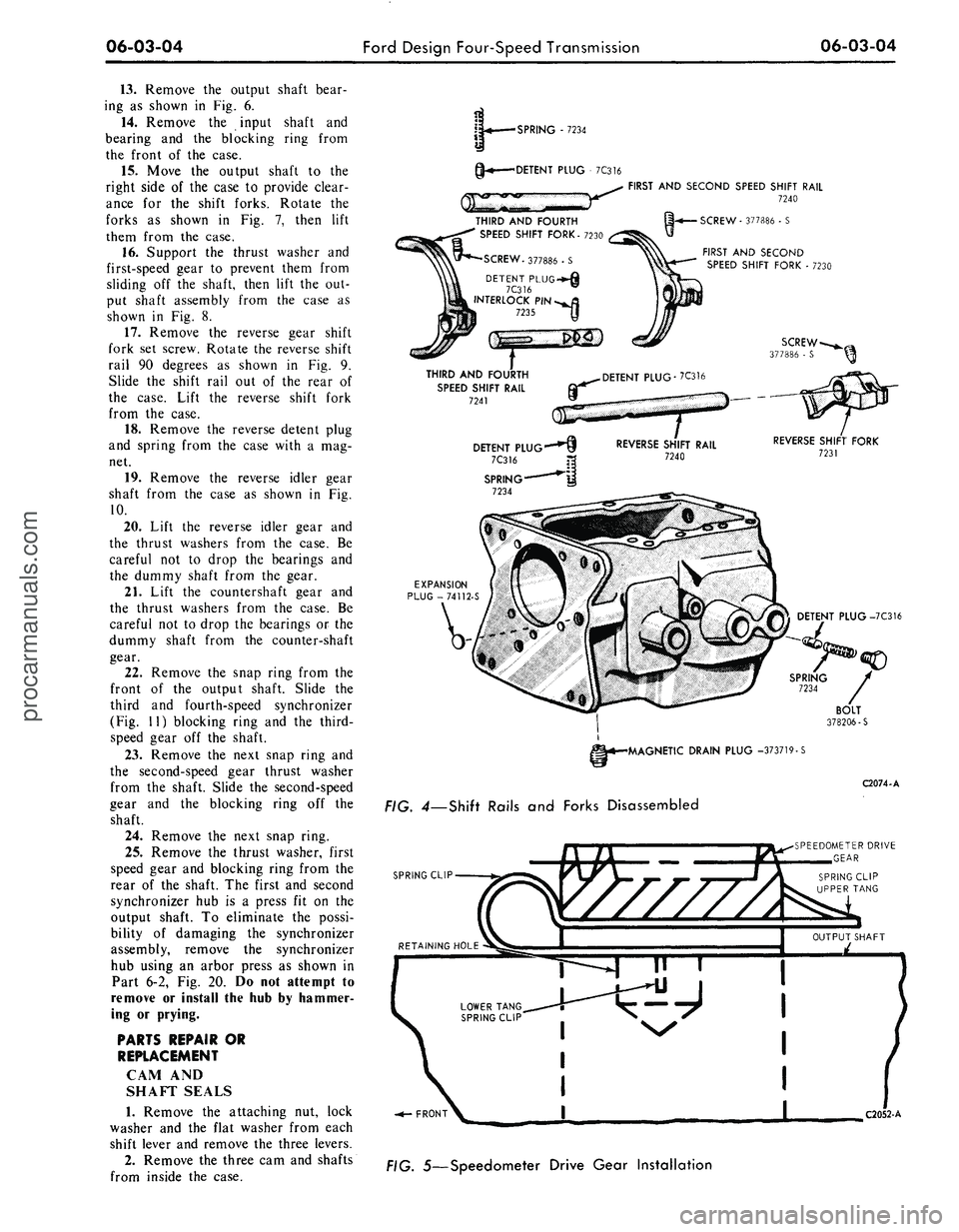 FORD MUSTANG 1969  Volume One Chassis 
06-03-04

Ford Design Four-Speed Transmission 
06-03-04

13.
 Remove the output shaft bear-

ing as shown in Fig. 6.

14.
 Remove the input shaft and

bearing and the blocking ring from

the front of