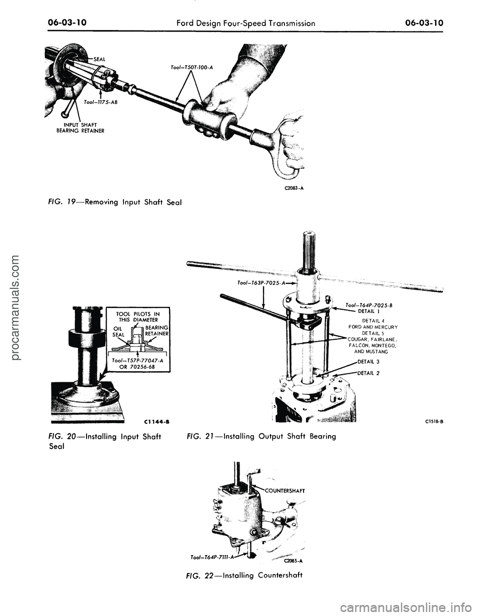 FORD MUSTANG 1969  Volume One Chassis 
06-03-10

Ford Design Four-Speed Transmission

06-03-10

INPUT SHAFT

BEARING RETAINER

C2083-A

FIG. 79—Removing Input Shaft Seal

Tool-T57P-77047-A

OR
 70256-6B

C1144-B

FIG. 20—Installing In