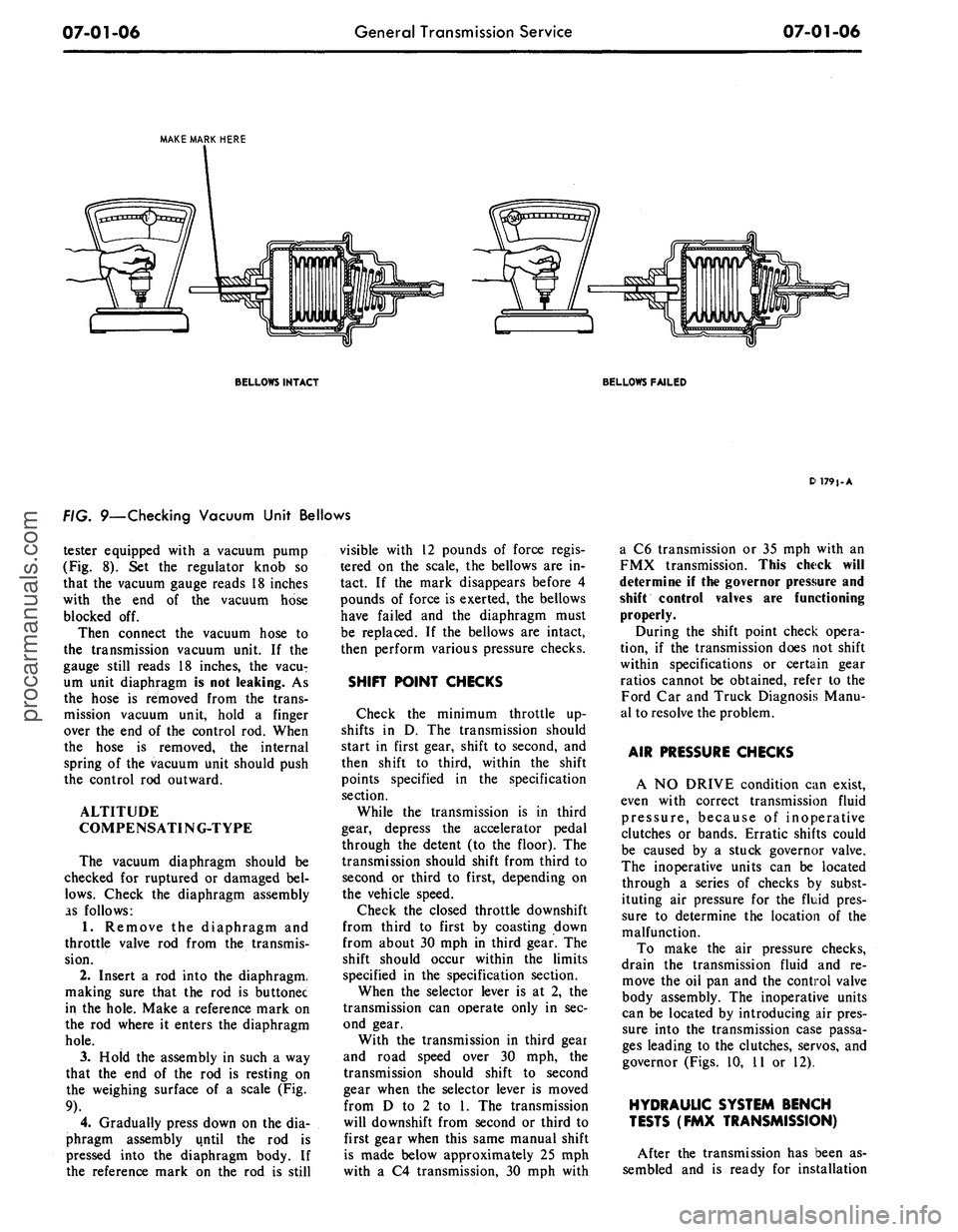 FORD MUSTANG 1969 Volume One Chassis
07-01-06
General Transmission Service
07-01-06
MAKE MARK HERE
BELLOWS INTACT
BELLOWS FAILED
FIG. 9—Checking Vacuum Unit Bellows
tester equipped with a vacuum pump
(Fig. 8). Set the regulato FORD MUSTANG 1969 Volume One Chassis
07-01-06
General Transmission Service
07-01-06
MAKE MARK HERE
BELLOWS INTACT
BELLOWS FAILED
FIG. 9—Checking Vacuum Unit Bellows
tester equipped with a vacuum pump
(Fig. 8). Set the regulato