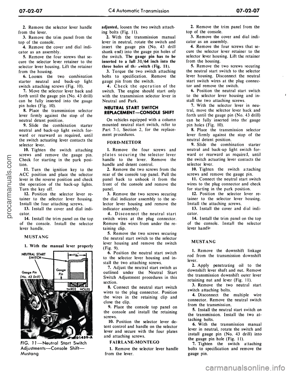FORD MUSTANG 1969 Volume One Chassis
07-02-07
C4 Automatic Transmission
07-02-07
2.
Remove the selector lever handle
from the lever.
3.
Remove the trim panel from the
top of the console.
4.
Remove the cover and dial indi-
cat FORD MUSTANG 1969 Volume One Chassis
07-02-07
C4 Automatic Transmission
07-02-07
2.
Remove the selector lever handle
from the lever.
3.
Remove the trim panel from the
top of the console.
4.
Remove the cover and dial indi-
cat