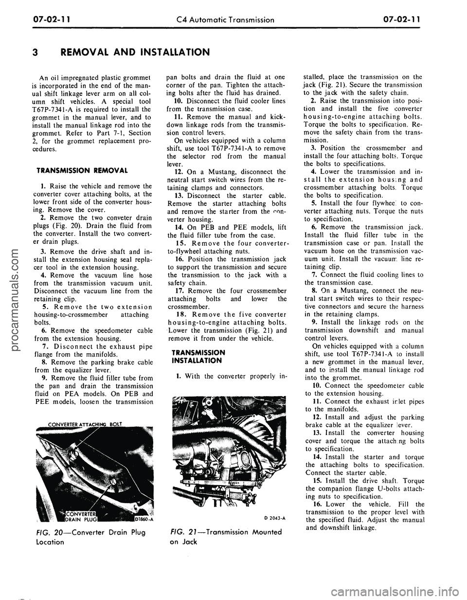 FORD MUSTANG 1969 Volume One Chassis
07-02-11
C4 Automatic Transmission
07-02-11
REMOVAL AND INSTALLATION
An oil impregnated plastic grommet
is incorporated in the end of the man-
ual shift linkage lever arm on all col-
umn shift FORD MUSTANG 1969 Volume One Chassis
07-02-11
C4 Automatic Transmission
07-02-11
REMOVAL AND INSTALLATION
An oil impregnated plastic grommet
is incorporated in the end of the man-
ual shift linkage lever arm on all col-
umn shift